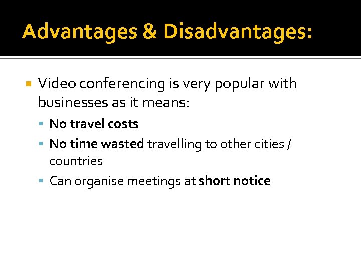 Advantages & Disadvantages: Video conferencing is very popular with businesses as it means: No