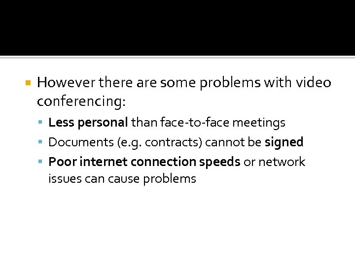  However there are some problems with video conferencing: Less personal than face-to-face meetings