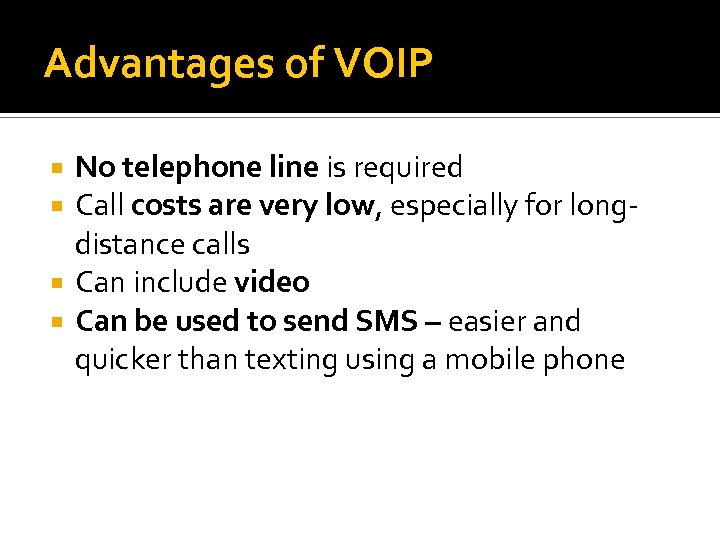 Advantages of VOIP No telephone line is required Call costs are very low, especially