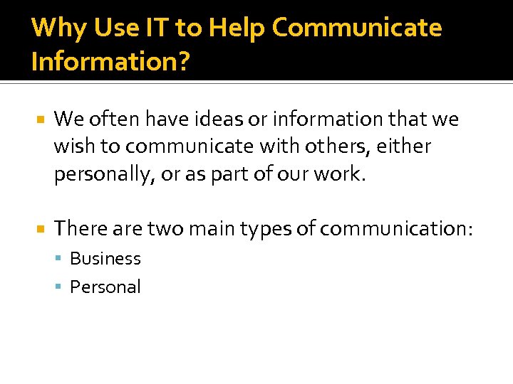 Why Use IT to Help Communicate Information? We often have ideas or information that