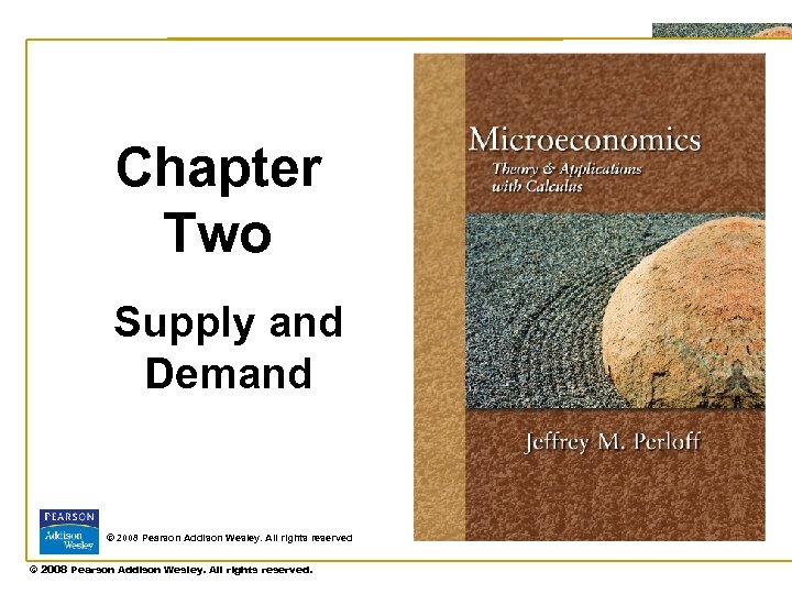 Chapter Two Supply and Demand © 2008 Pearson Addison Wesley. All rights reserved. 2