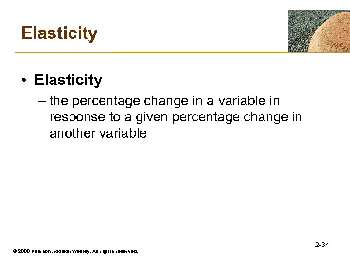 Elasticity • Elasticity – the percentage change in a variable in response to a