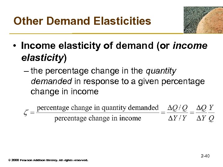 Other Demand Elasticities • Income elasticity of demand (or income elasticity) – the percentage