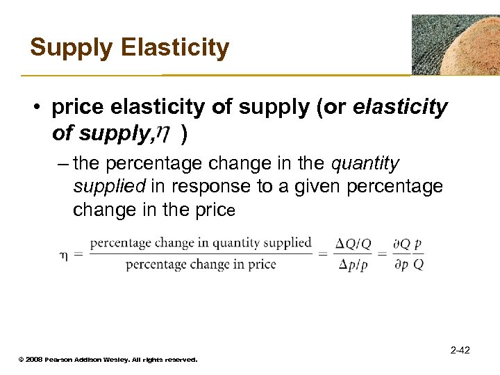 Supply Elasticity • price elasticity of supply (or elasticity of supply, ) – the