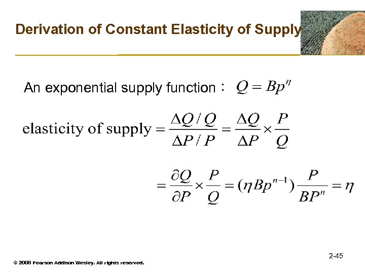 Derivation of Constant Elasticity of Supply An exponential supply function： © 2008 Pearson Addison