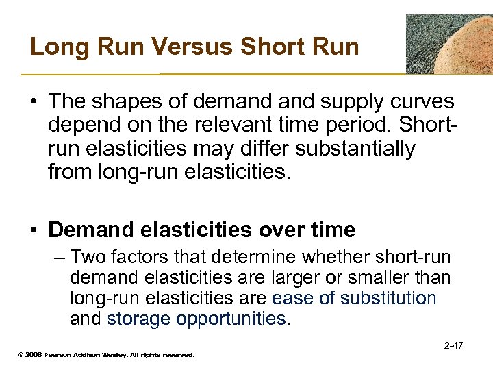 Long Run Versus Short Run • The shapes of demand supply curves depend on