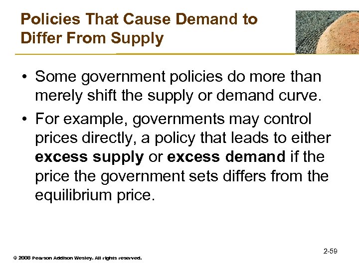 Policies That Cause Demand to Differ From Supply • Some government policies do more