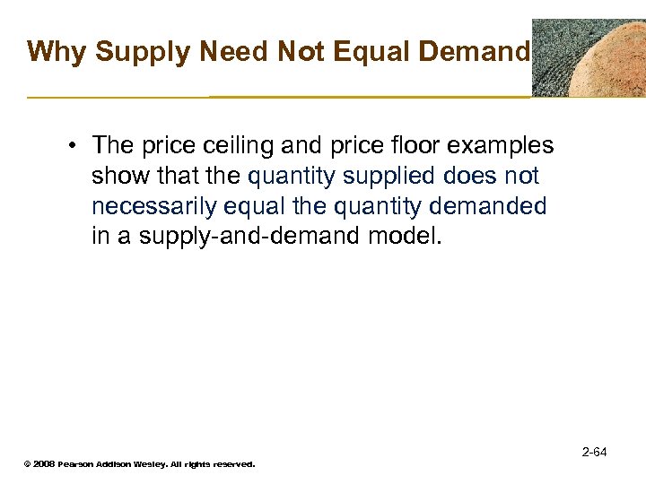 Why Supply Need Not Equal Demand • The price ceiling and price floor examples