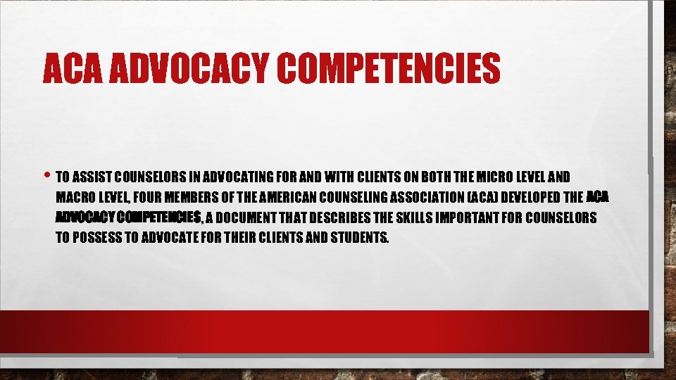 ACA ADVOCACY COMPETENCIES • TO ASSIST COUNSELORS IN ADVOCATING FOR AND WITH CLIENTS ON