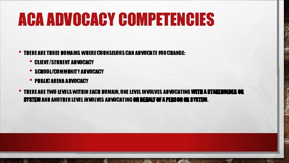 ACA ADVOCACY COMPETENCIES • THERE ARE THREE DOMAINS WHERE COUNSELORS CAN ADVOCATE FOR CHANGE: