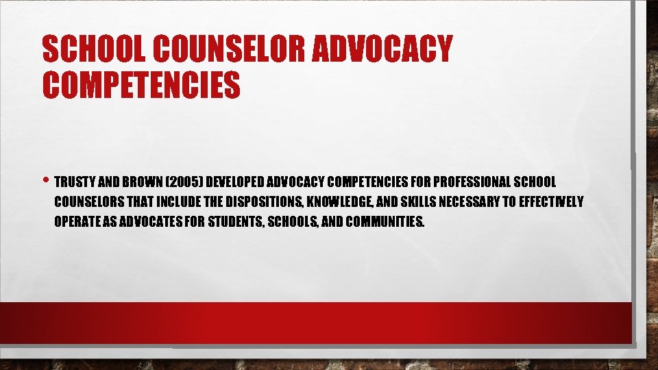 SCHOOL COUNSELOR ADVOCACY COMPETENCIES • TRUSTY AND BROWN (2005) DEVELOPED ADVOCACY COMPETENCIES FOR PROFESSIONAL