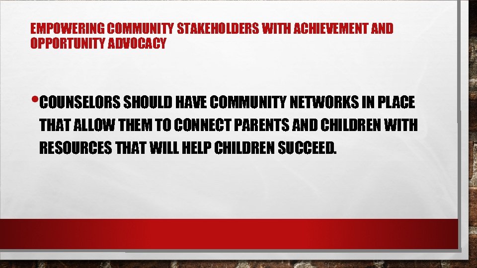 EMPOWERING COMMUNITY STAKEHOLDERS WITH ACHIEVEMENT AND OPPORTUNITY ADVOCACY • COUNSELORS SHOULD HAVE COMMUNITY NETWORKS