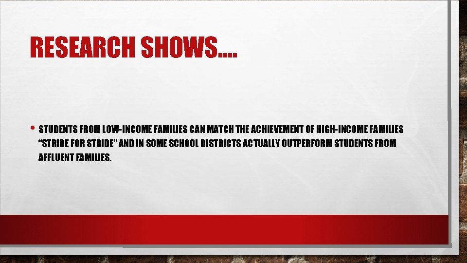 RESEARCH SHOWS…. • STUDENTS FROM LOW-INCOME FAMILIES CAN MATCH THE ACHIEVEMENT OF HIGH-INCOME FAMILIES