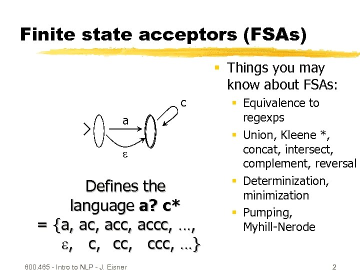 Finite state acceptors (FSAs) § Things you may know about FSAs: c a Defines