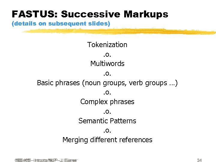 FASTUS: Successive Markups (details on subsequent slides) Tokenization. o. Multiwords. o. Basic phrases (noun