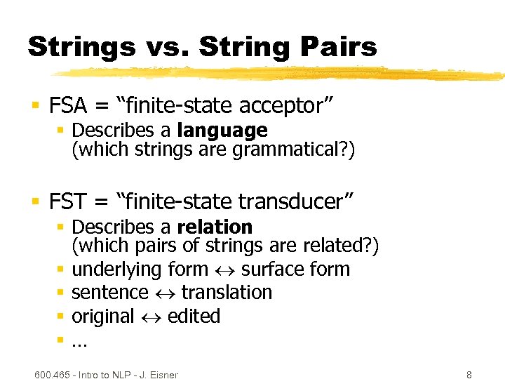 Strings vs. String Pairs § FSA = “finite-state acceptor” § Describes a language (which