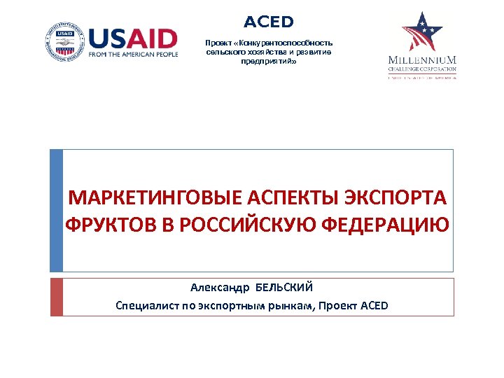 ACED Проект «Конкурентоспособность сельского хозяйства и развитие предприятий» МАРКЕТИНГОВЫЕ АСПЕКТЫ ЭКСПОРТА ФРУКТОВ В РОССИЙСКУЮ