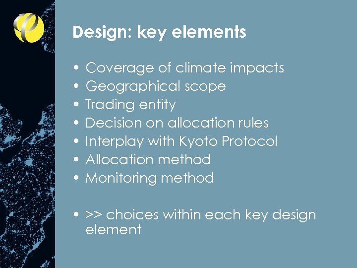 Design: key elements • • Coverage of climate impacts Geographical scope Trading entity Decision