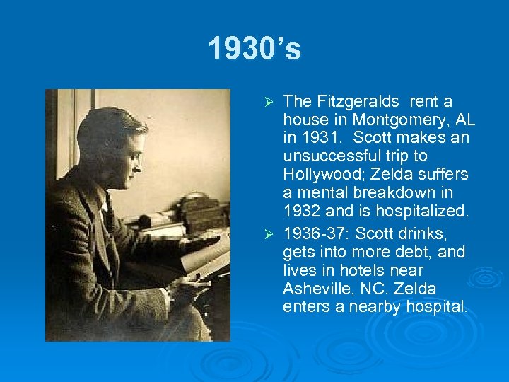 1930’s The Fitzgeralds rent a house in Montgomery, AL in 1931. Scott makes an