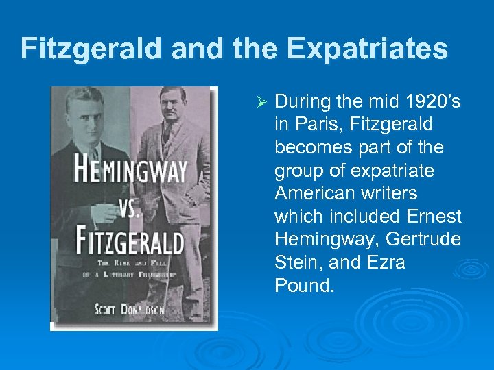 Fitzgerald and the Expatriates Ø During the mid 1920’s in Paris, Fitzgerald becomes part