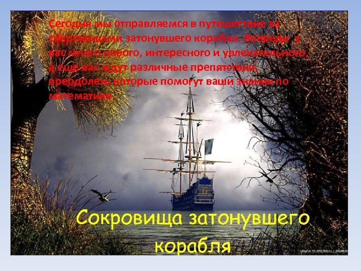 Сегодня мы отправляемся в путешествие за сокровищами затонувшего корабля. Впереди у вас много нового,
