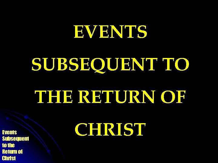 EVENTS SUBSEQUENT TO THE RETURN OF Events Subsequent to the Return of Christ CHRIST