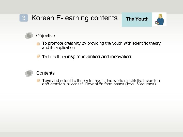 3 Korean E-learning contents The Youth Objective To promote creativity by providing the youth