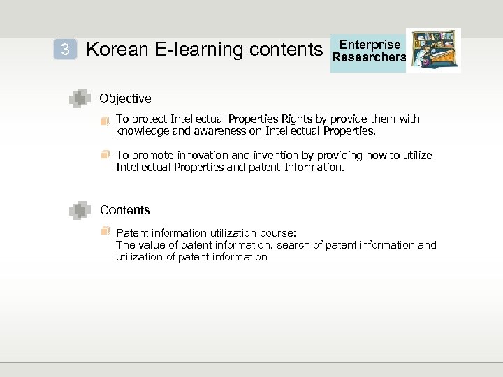 3 Korean E-learning contents Enterprise Researchers Objective To protect Intellectual Properties Rights by provide
