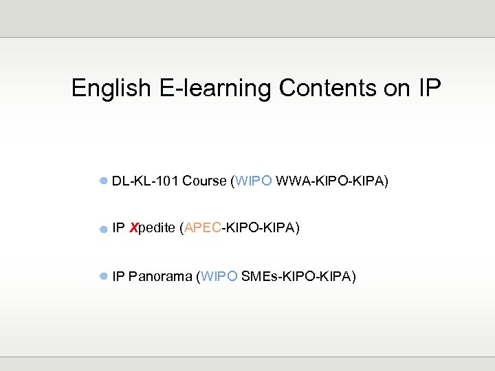 English E-learning Contents on IP DL-KL-101 Course (WIPO WWA-KIPO-KIPA) IP Xpedite (APEC-KIPO-KIPA) IP Panorama