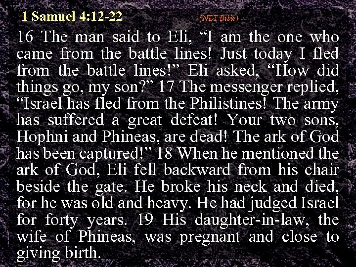 1 Samuel 4: 12 -22 (NET Bible) 16 The man said to Eli, “I
