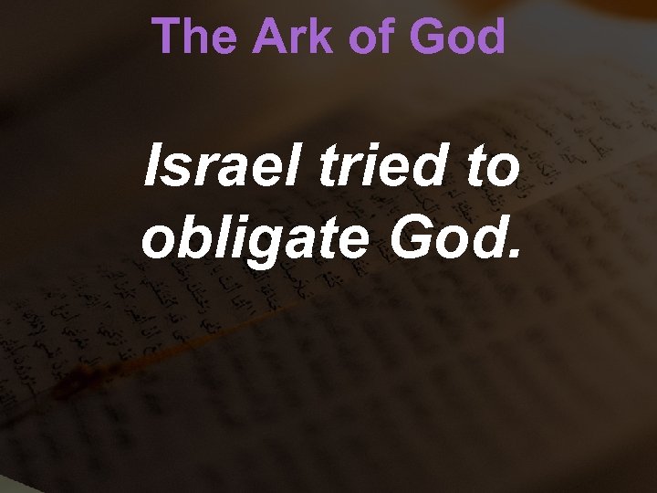 The Ark of God Israel tried to obligate God. 