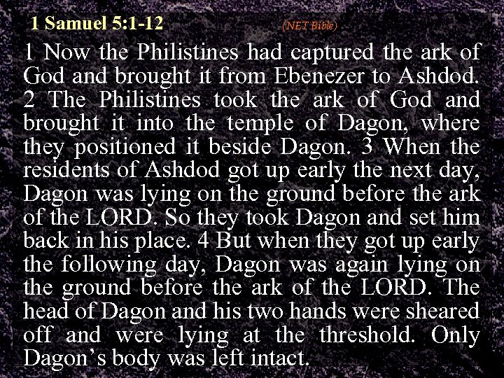 1 Samuel 5: 1 -12 (NET Bible) 1 Now the Philistines had captured the