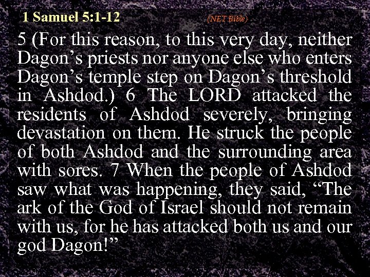 1 Samuel 5: 1 -12 (NET Bible) 5 (For this reason, to this very