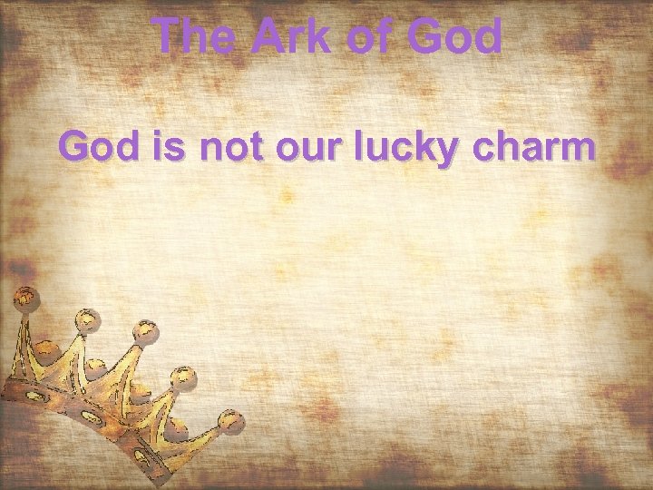 The Ark of God is not our lucky charm 