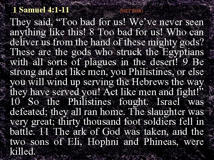 1 Samuel 4: 1 -11 (NET Bible) They said, “Too bad for us! We’ve