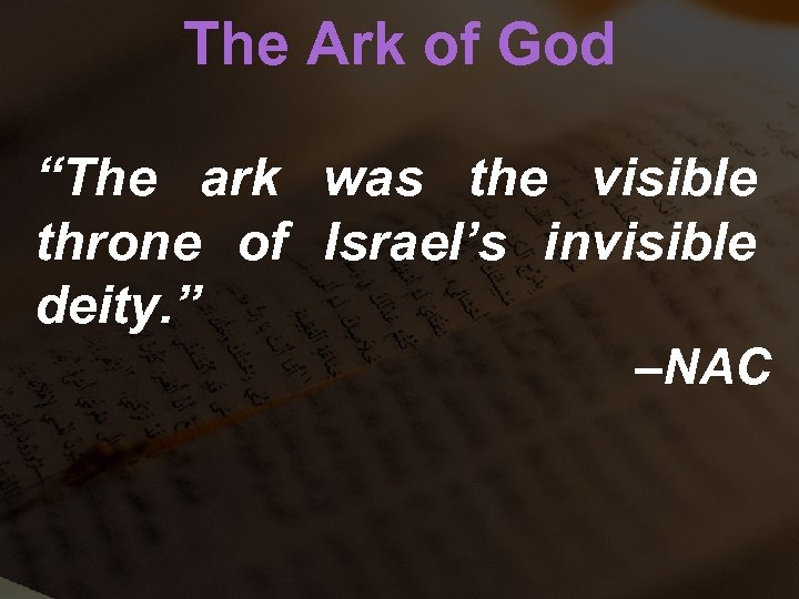 The Ark of God “The ark was the visible throne of Israel’s invisible deity.