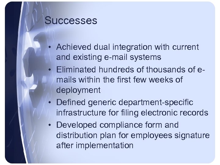 Successes • Achieved dual integration with current and existing e-mail systems • Eliminated hundreds