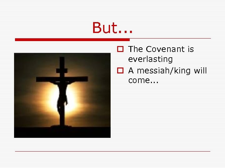 But. . . o The Covenant is everlasting o A messiah/king will come. .
