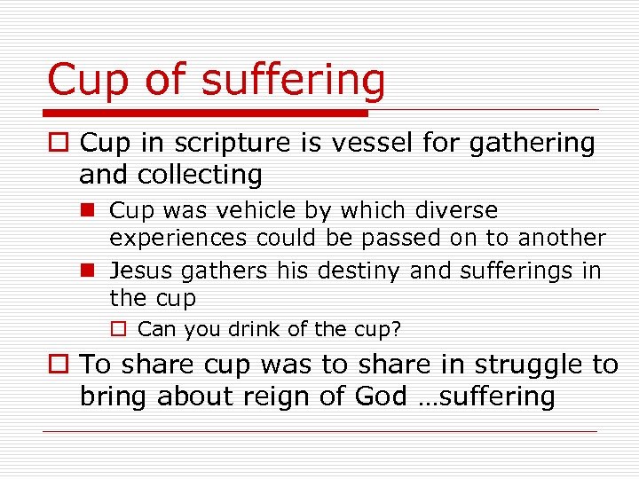 Cup of suffering o Cup in scripture is vessel for gathering and collecting n