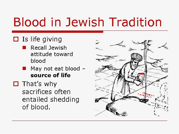 Blood in Jewish Tradition o Is life giving n Recall Jewish attitude toward blood