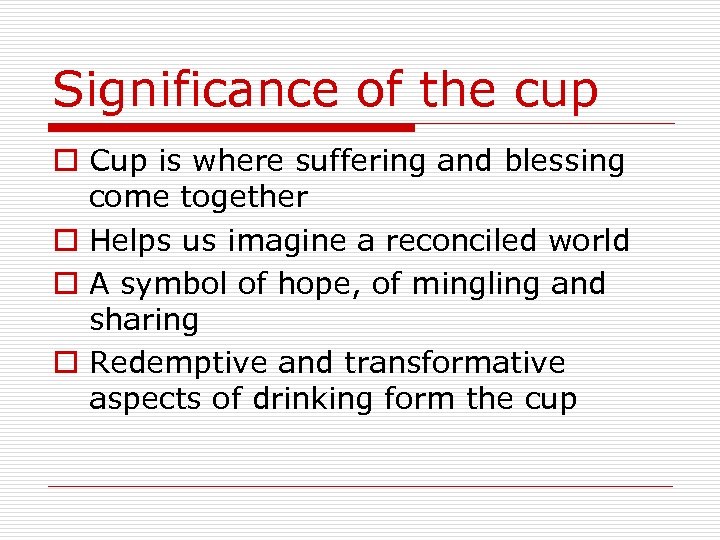 Significance of the cup o Cup is where suffering and blessing come together o