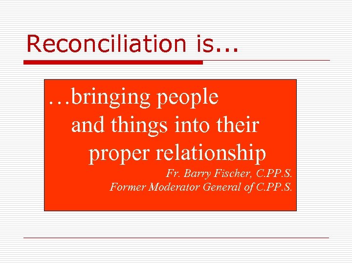 Reconciliation is. . . …bringing people and things into their proper relationship Fr. Barry