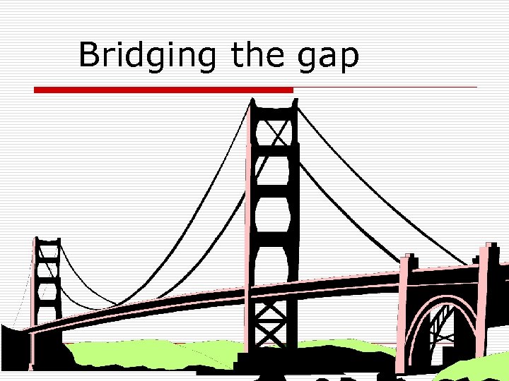 Bridging the gap 