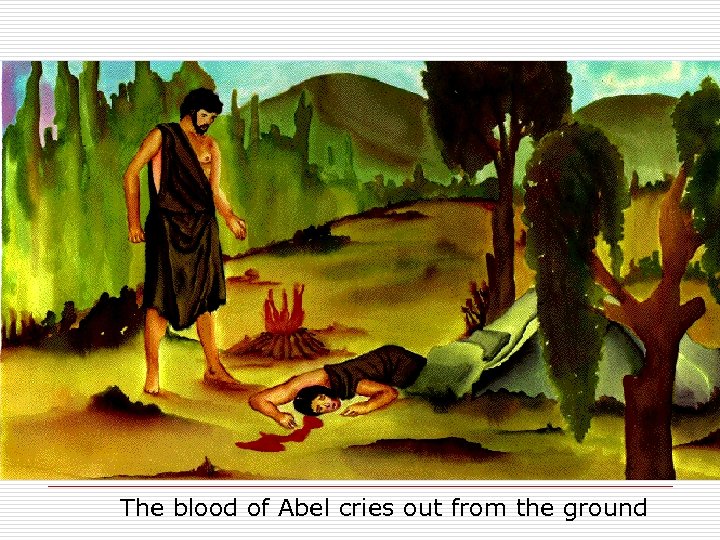 The blood of Abel cries out from the ground 