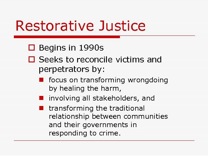 Restorative Justice o Begins in 1990 s o Seeks to reconcile victims and perpetrators