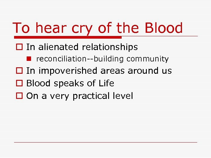 To hear cry of the Blood o In alienated relationships n reconciliation--building community o