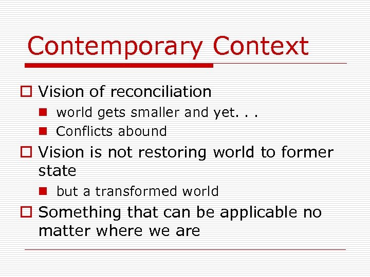 Contemporary Context o Vision of reconciliation n world gets smaller and yet. . .