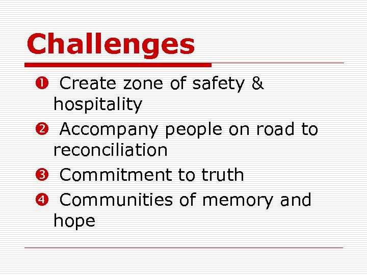 Challenges Create zone of safety & hospitality Accompany people on road to reconciliation Commitment