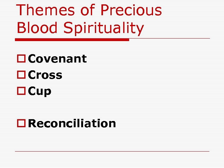 Themes of Precious Blood Spirituality o Covenant o Cross o Cup o Reconciliation 