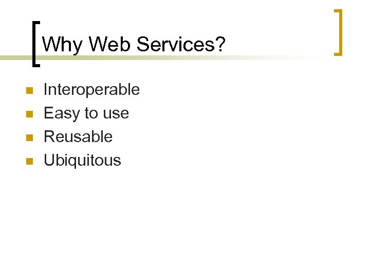 Why Web Services? n n Interoperable Easy to use Reusable Ubiquitous 